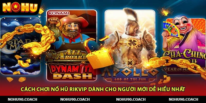 Cách chơi nổ hũ Rikvip dành cho người mới dễ hiểu nhất